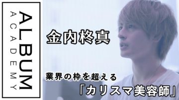 【ALBUMパーフェクトガイド】業界の枠を超え、お客さまに愛される「カリスマ美容師」をめざして〜ALBUM初の生え抜きスタッフ・金内柊真インタビュー〜(伊藤)